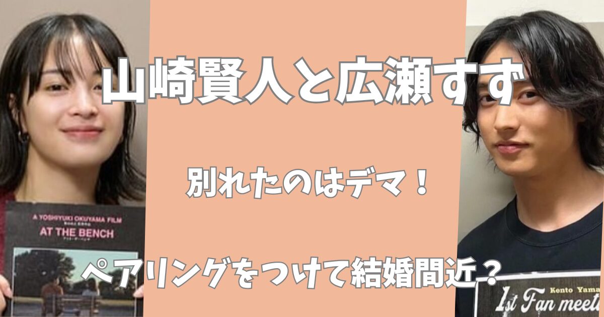 山崎賢人と広瀬すずが別れたのはデマ！