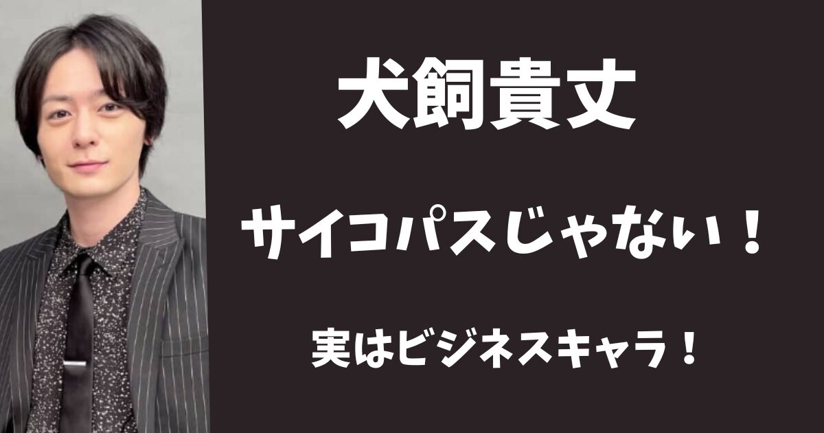 犬飼貴丈はサイコパスじゃなかった！