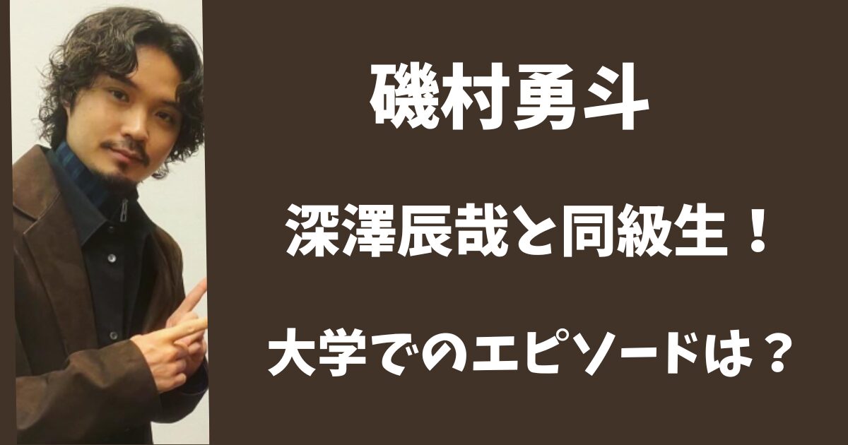 磯村勇斗と深澤辰哉は同級生だった！