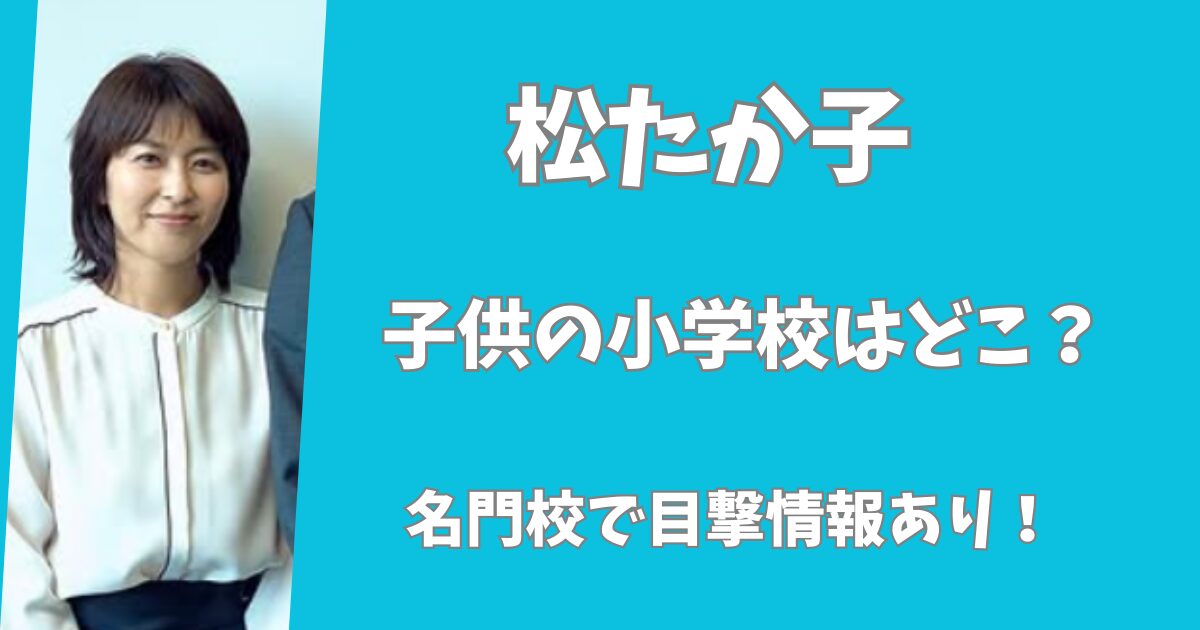 松たか子の子供の小学校はどこ？