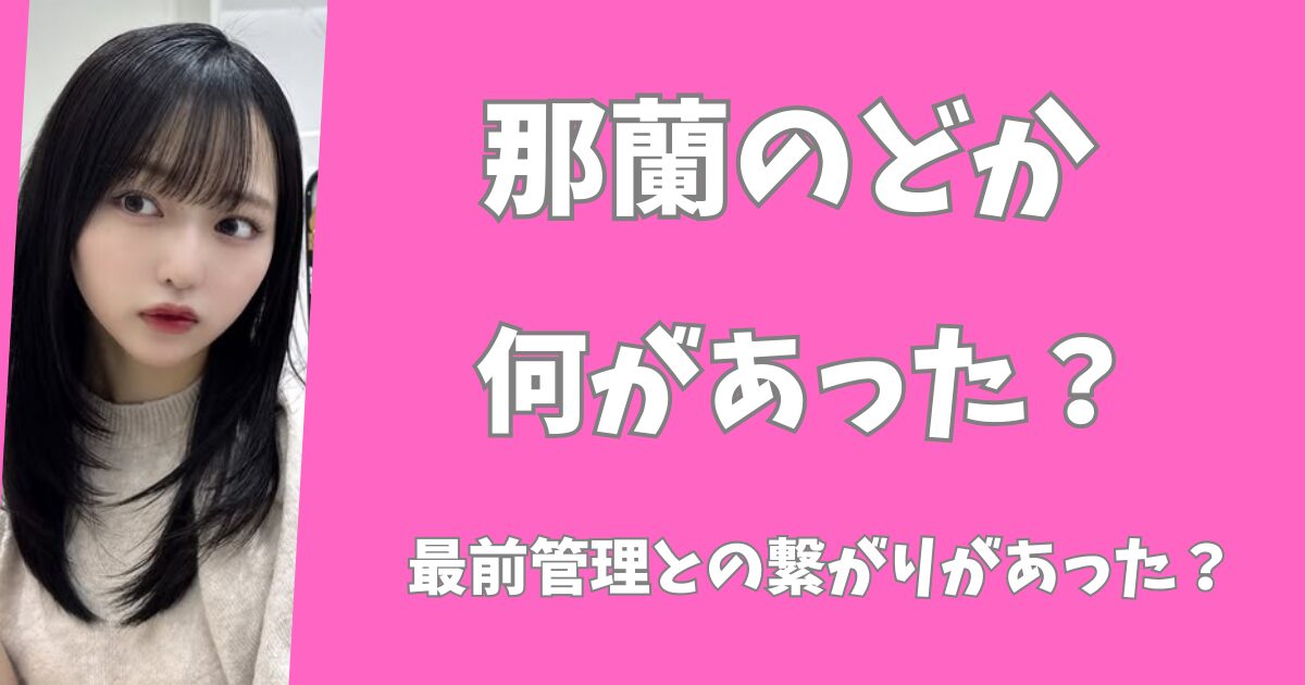 那蘭のどかは何した？重大な規約違反とは最前管理との繋がり？