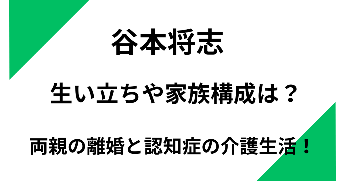 谷本将志の生い立ちや家族構成は？両親が離婚し父親に育てられていた！