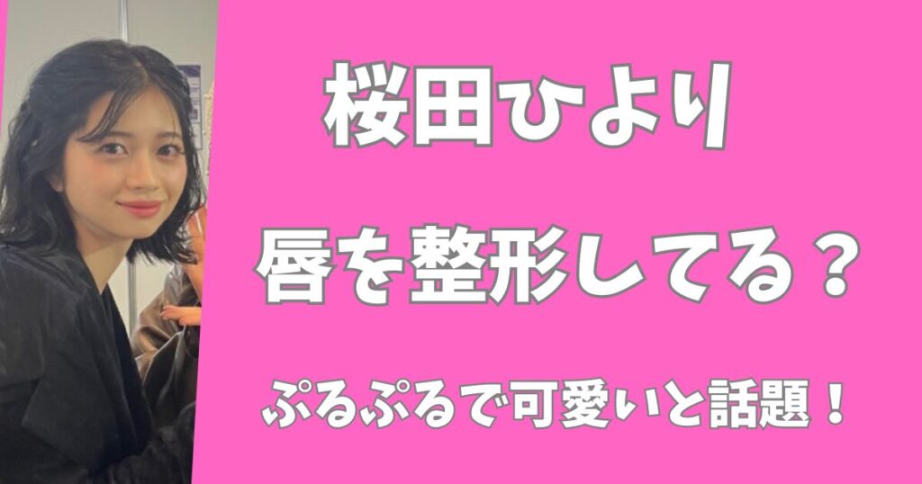 【画像】桜田ひよりはくちびるを整形してる？ぷるぷるで可愛いとネットで話題！