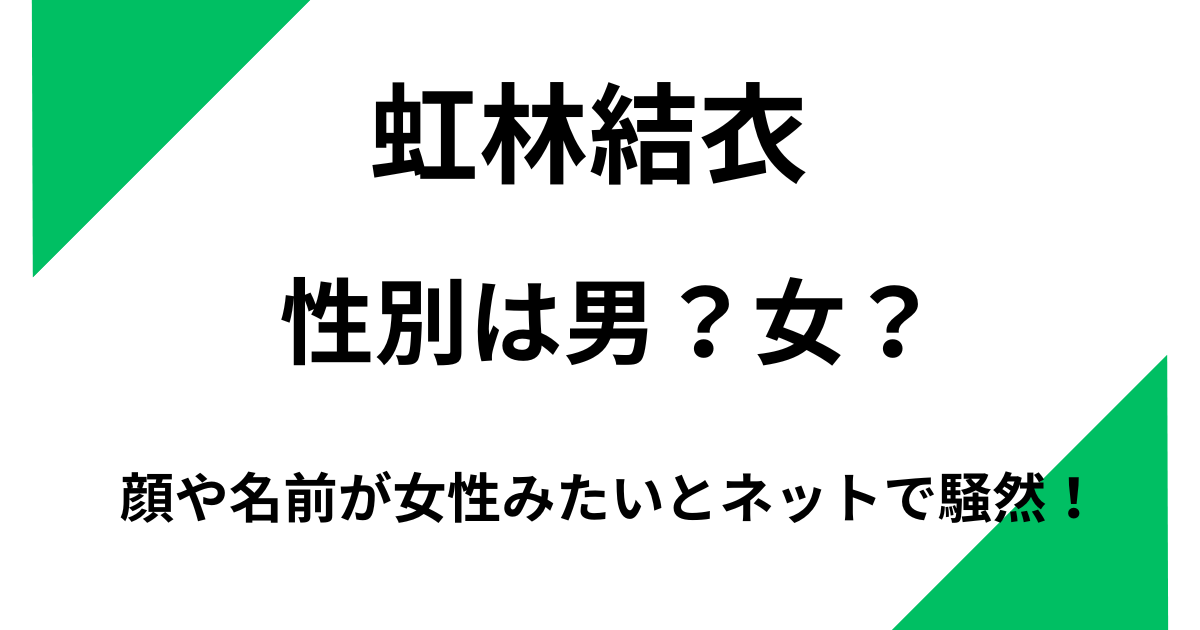 虹林結衣の性別は男なの?顔や名前が女性みたいとネットで騒然!