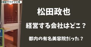 【赤坂個室サウナ】松田政也の経営する会社はどこ？都内の有名美容院だった？