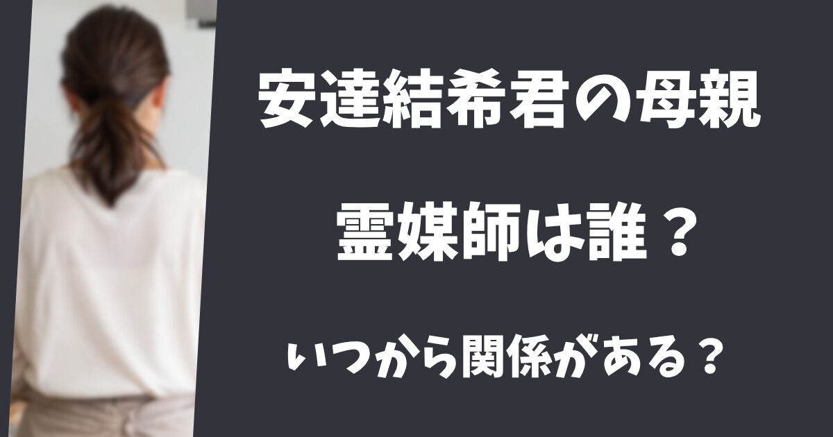 安達結希・母親が相談する霊媒師は何者？いつから関係がある？