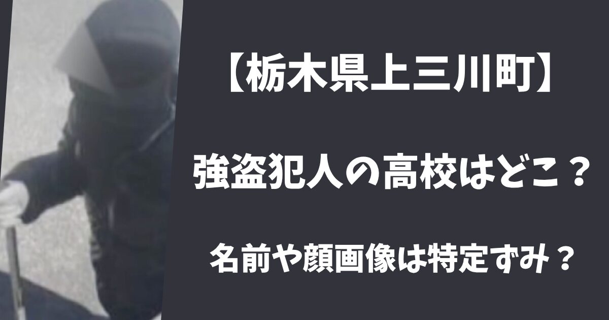 【栃木県上三川町】強盗犯人の高校は相模原市のどこ？名前や顔画像は特定ずみ？