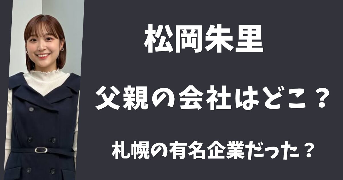 松岡朱里の父親の会社はどこ？北海道で有名な一流企業だった？